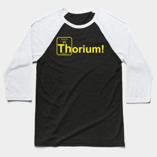 Thorium! yellow Baseball T-Shirt